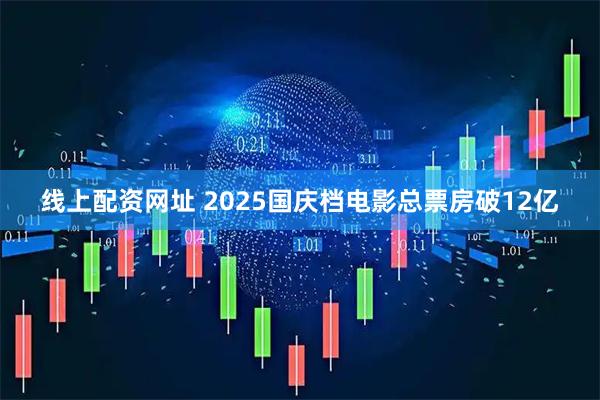 线上配资网址 2025国庆档电影总票房破12亿